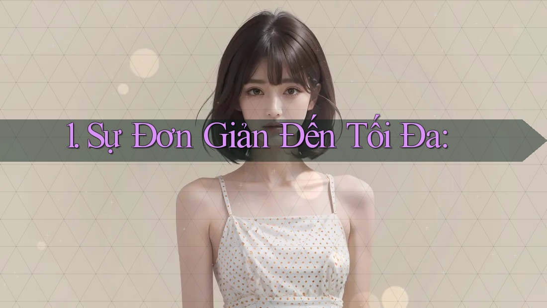 1. Sự Đơn Giản Đến Tối Đa: 1. Sự Đơn Giản Đến Tối Đa: