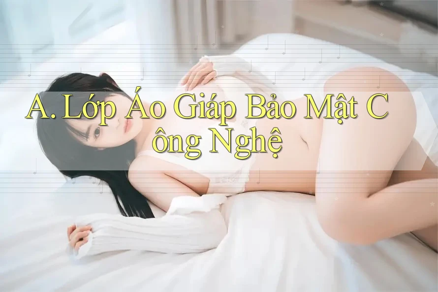 A. Lớp Áo Giáp Bảo Mật Công Nghệ A. Lớp Áo Giáp Bảo Mật Công Nghệ