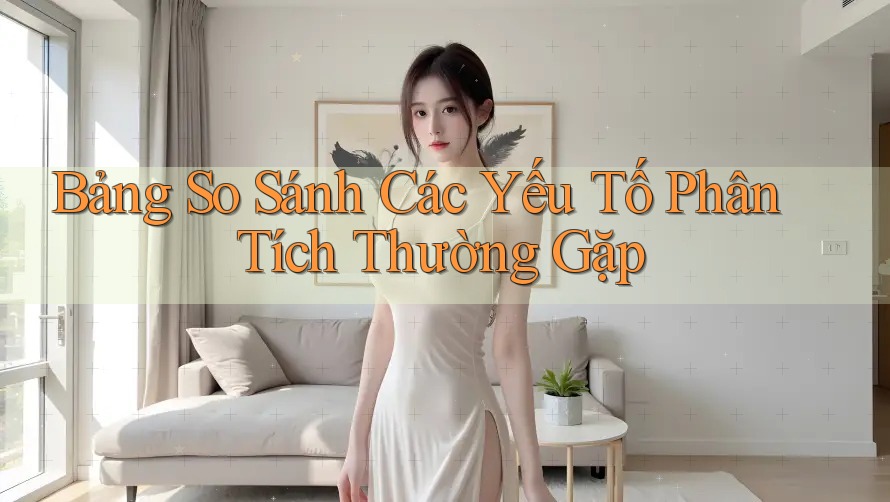 Bảng so sánh các yếu tố phân tích thường gặp Bảng so sánh các yếu tố phân tích thường gặp