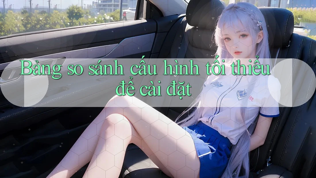 Bảng so sánh cấu hình tối thiểu để cài đặt Bảng so sánh cấu hình tối thiểu để cài đặt