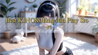 best king88 đứng đầu play store