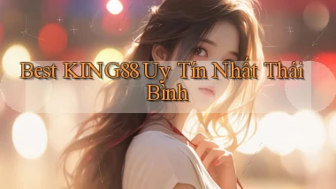 best king88 uy tín nhất Thái Bình
