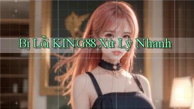 bị lỗi king88 xử lý nhanh