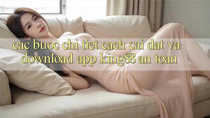 Các bước Chi Tiết Cách Cài đặt Và Download App King88 An Toàn Các bước Chi Tiết Cách Cài đặt Và Download App King88 An Toàn