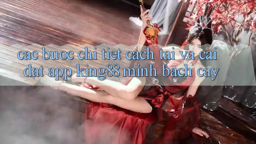 Các bước Chi Tiết Cách Tải Và Cài Đặt App King88 Minh bạch cậy Các bước Chi Tiết Cách Tải Và Cài Đặt App King88 Minh bạch cậy