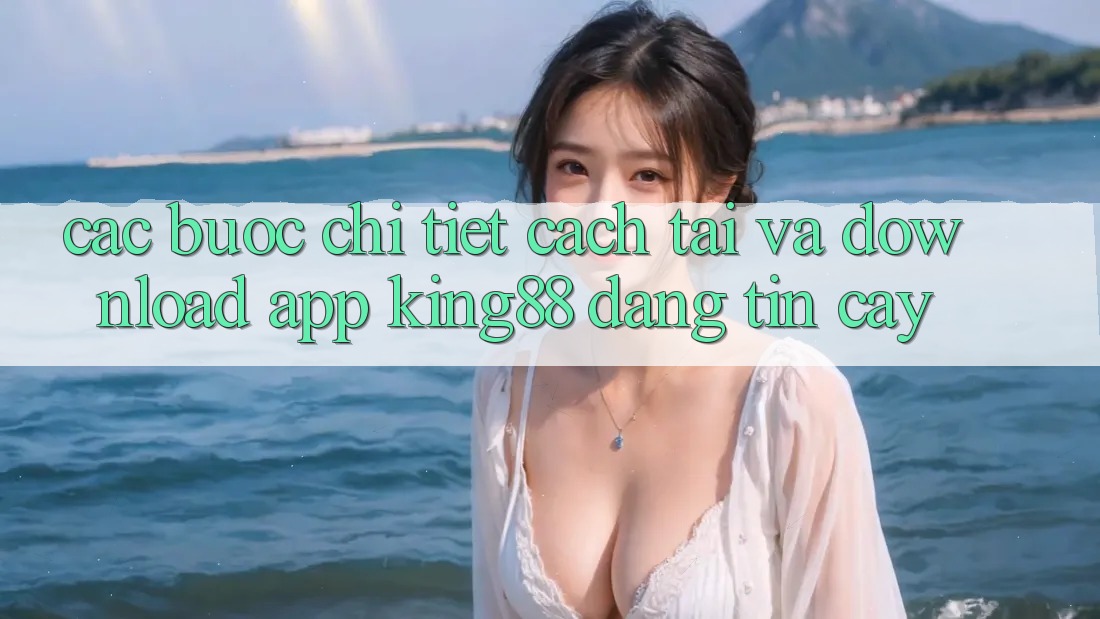 Các bước Chi Tiết Cách Tải Và Download App King88 Đáng tin cậy Các bước Chi Tiết Cách Tải Và Download App King88 Đáng tin cậy