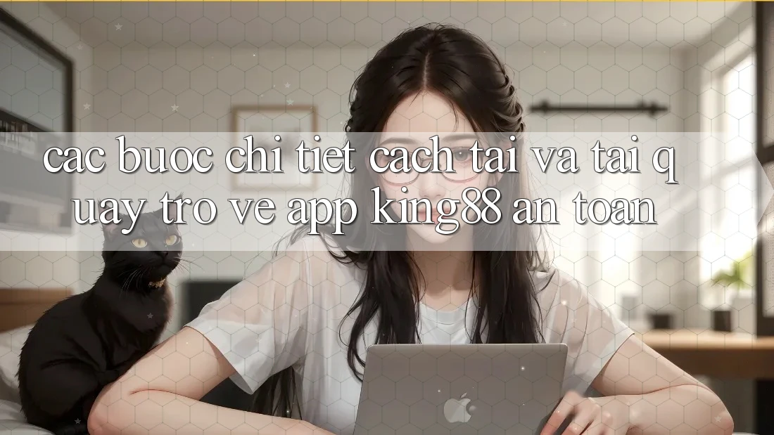Các bước Chi Tiết Cách Tải Và Tải quay trở về App King88 An Toàn Các bước Chi Tiết Cách Tải Và Tải quay trở về App King88 An Toàn