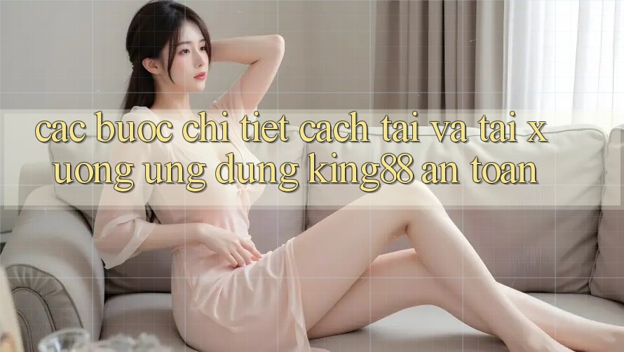 Các bước Chi Tiết Cách Tải Và Tải xuống Ứng dụng King88 An Toàn