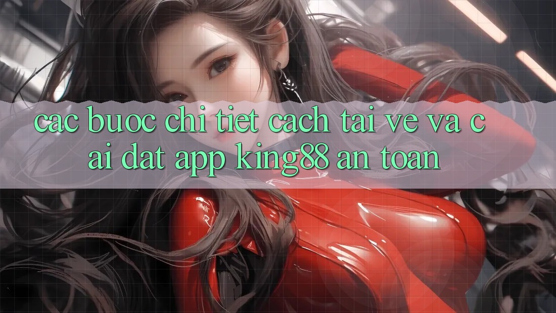 Các bước Chi Tiết Cách Tải về Và Cài Đặt App King88 An Toàn Các bước Chi Tiết Cách Tải về Và Cài Đặt App King88 An Toàn