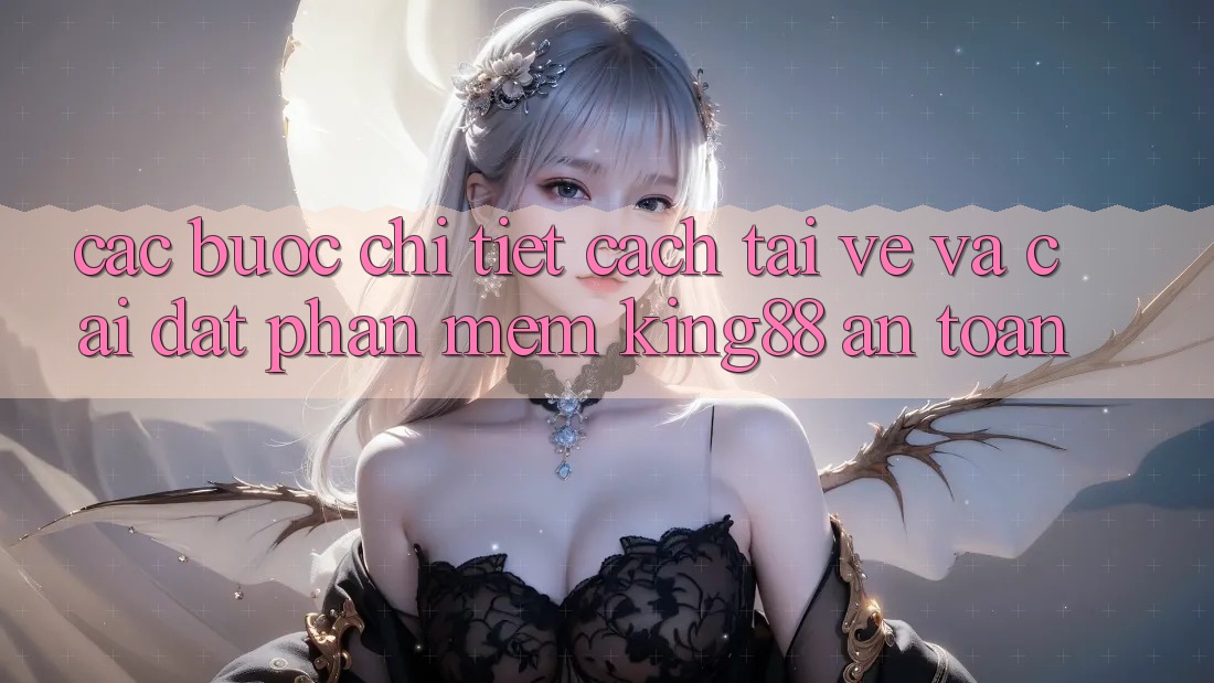 Các bước Chi Tiết Cách Tải về Và Cài Đặt Phần mềm King88 An Toàn Các bước Chi Tiết Cách Tải về Và Cài Đặt Phần mềm King88 An Toàn