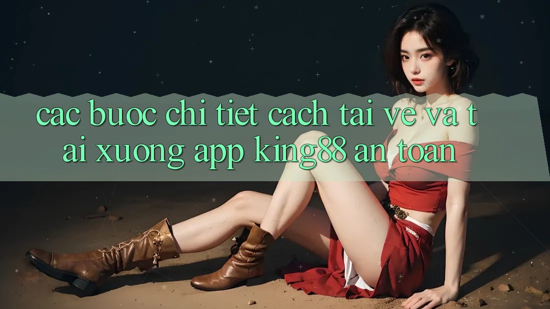 Các bước Chi Tiết Cách Tải về Và Tải xuống App King88 An Toàn Các bước Chi Tiết Cách Tải về Và Tải xuống App King88 An Toàn