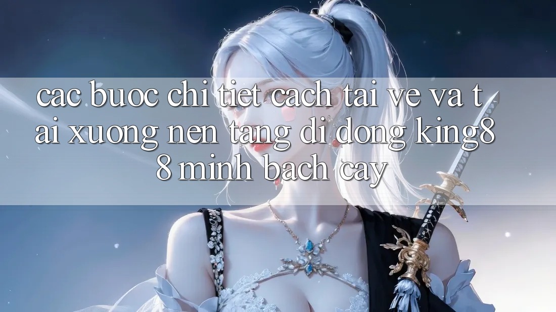 Các bước Chi Tiết Cách Tải về Và Tải xuống Nền tảng di động King88 Minh bạch cậy