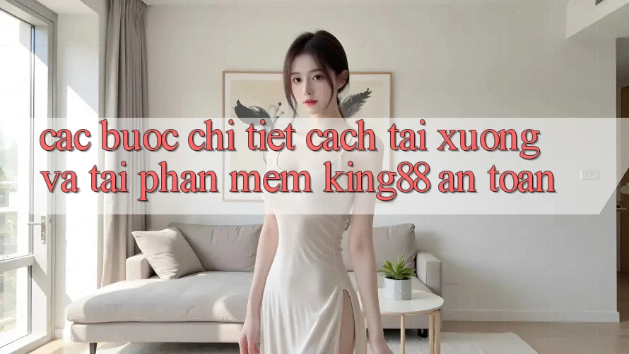 Các bước Chi Tiết Cách Tải xuống Và Tải Phần mềm King88 An Toàn Các bước Chi Tiết Cách Tải xuống Và Tải Phần mềm King88 An Toàn