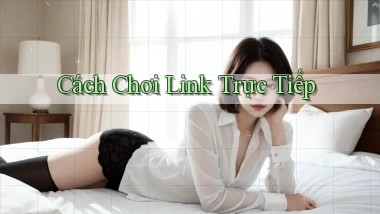 Cách chơi Link trực tiếp