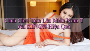 cách chơi tiến lên miền nam trên king88 hiệu quả