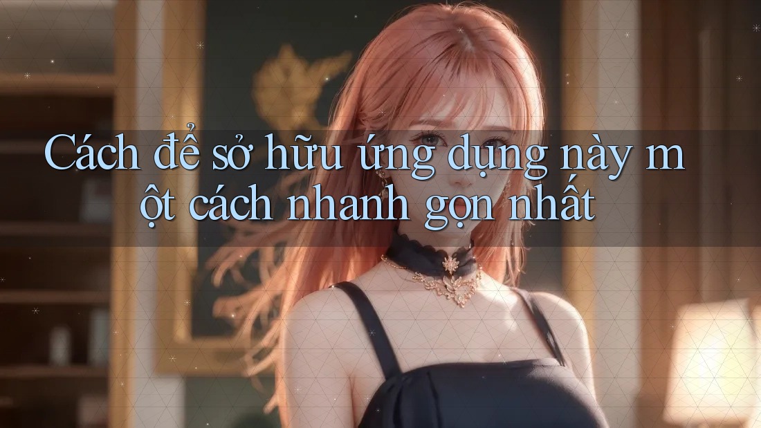 Cách để sở hữu ứng dụng này một cách nhanh gọn nhất