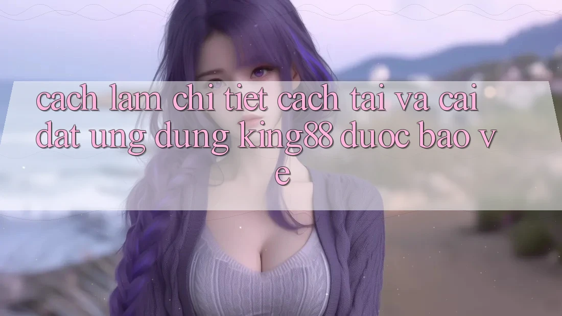 Cách làm Chi Tiết Cách Tải Và Cài Đặt Ứng dụng King88 Được bảo vệ Cách làm Chi Tiết Cách Tải Và Cài Đặt Ứng dụng King88 Được bảo vệ