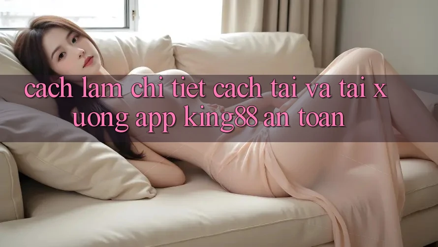 Cách làm Chi Tiết Cách Tải Và Tải xuống App King88 An Toàn Cách làm Chi Tiết Cách Tải Và Tải xuống App King88 An Toàn