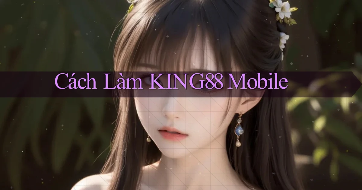 cách làm king88 mobile