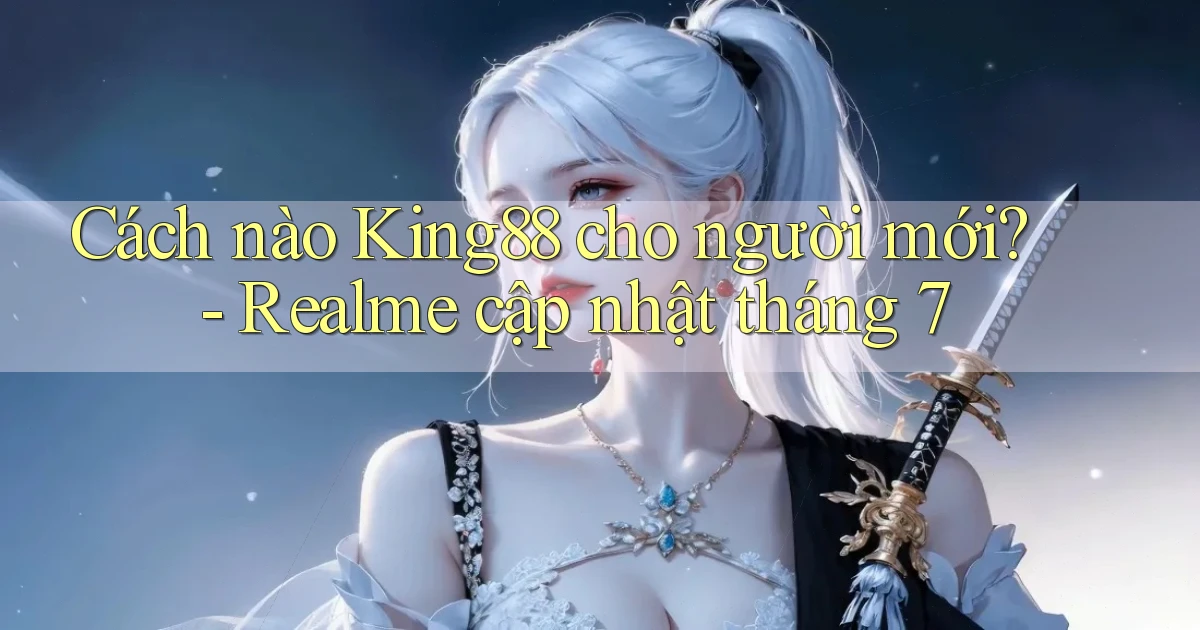 Cách nào King88 cho người mới   Realme cập nhật tháng 7
