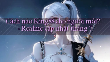 Cách nào King88 cho người mới   Realme cập nhật tháng 7