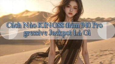 Cách nào king88 điểm 910 progressive jackpot là gì