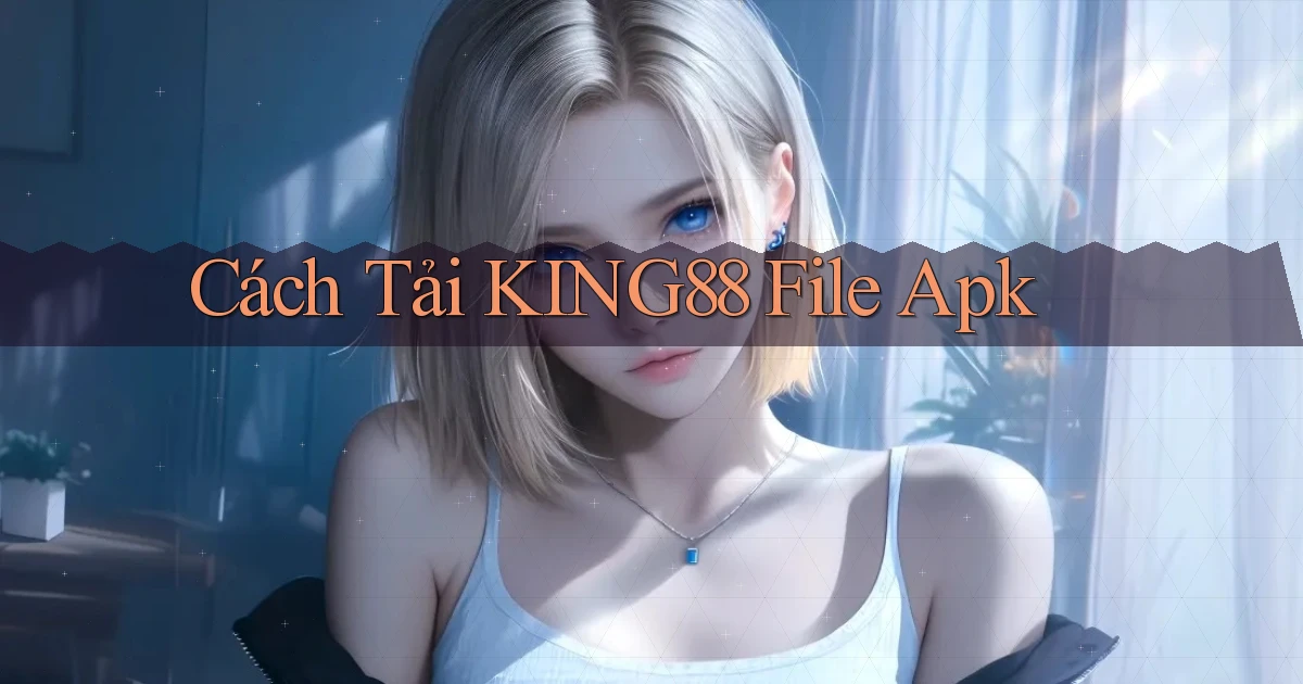cách tải king88 file apk