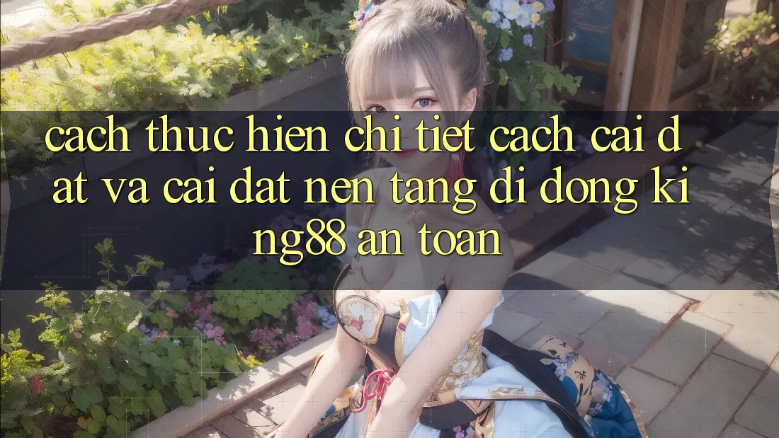 Cách thực hiện Chi Tiết Cách Cài đặt Và Cài Đặt Nền tảng di động King88 An toàn Cách thực hiện Chi Tiết Cách Cài đặt Và Cài Đặt Nền tảng di động King88 An toàn