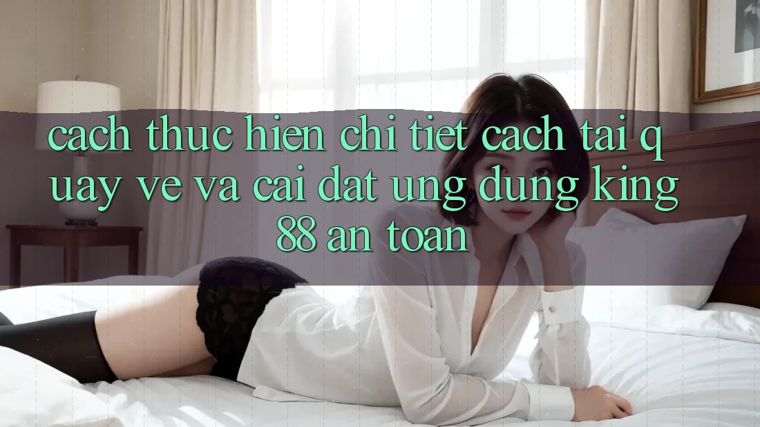 Cách thực hiện Chi Tiết Cách Tải quay về Và Cài Đặt Ứng dụng King88 An Toàn Cách thực hiện Chi Tiết Cách Tải quay về Và Cài Đặt Ứng dụng King88 An Toàn