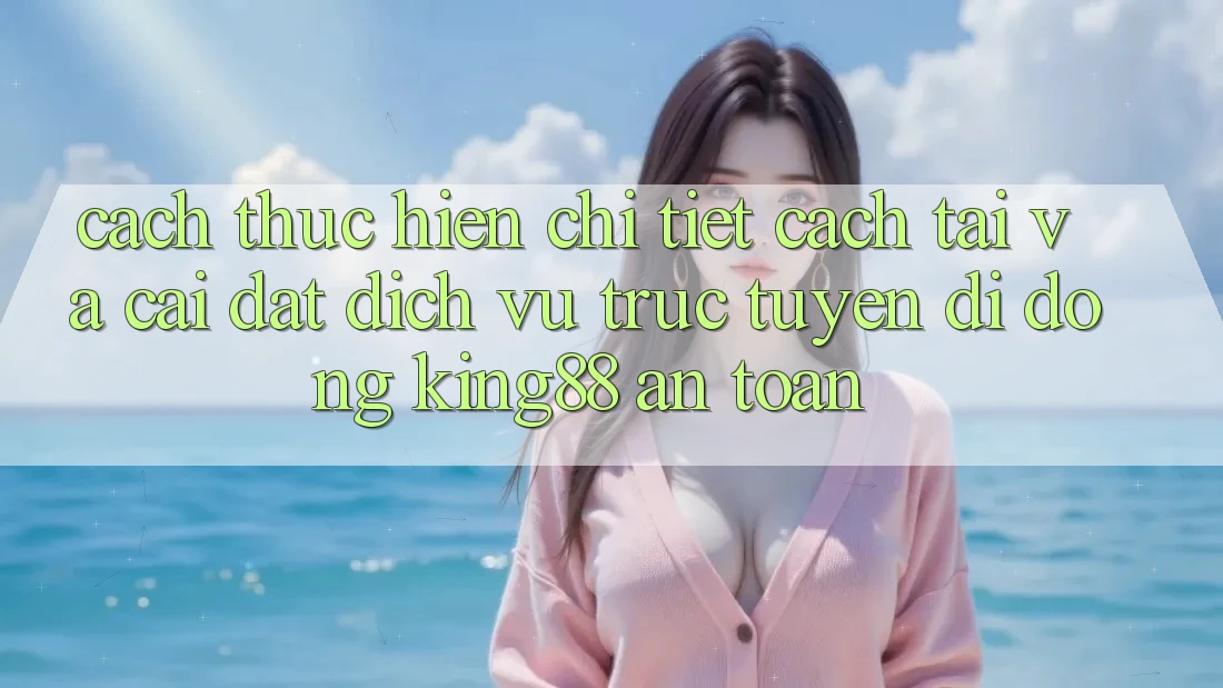 Cách thực hiện Chi Tiết Cách Tải Và Cài Đặt Dịch vụ trực tuyến di động King88 An Toàn Cách thực hiện Chi Tiết Cách Tải Và Cài Đặt Dịch vụ trực tuyến di động King88 An Toàn