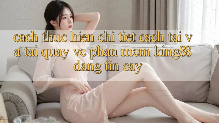 Cách thực hiện Chi Tiết Cách Tải Và Tải quay về Phần mềm King88 Đáng tin cậy Cách thực hiện Chi Tiết Cách Tải Và Tải quay về Phần mềm King88 Đáng tin cậy