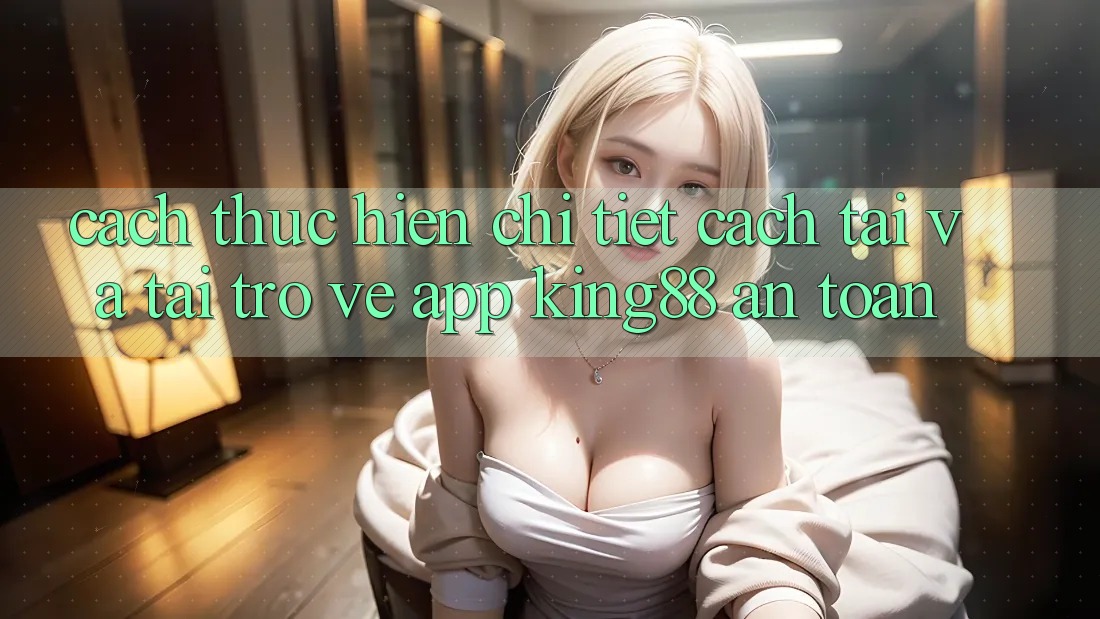 Cách thực hiện Chi Tiết Cách Tải Và Tải trở về App King88 An Toàn