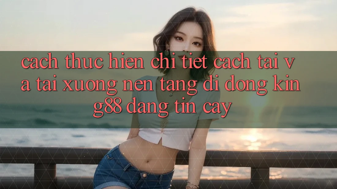Cách thực hiện Chi Tiết Cách Tải Và Tải xuống Nền tảng di động King88 Đáng tin cậy Cách thực hiện Chi Tiết Cách Tải Và Tải xuống Nền tảng di động King88 Đáng tin cậy