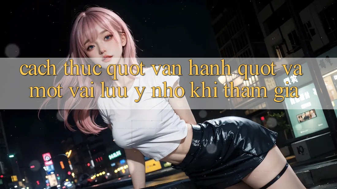 Cách thức " vận hành" và một vài lưu ý nhỏ khi tham gia Cách thức " vận hành" và một vài lưu ý nhỏ khi tham gia