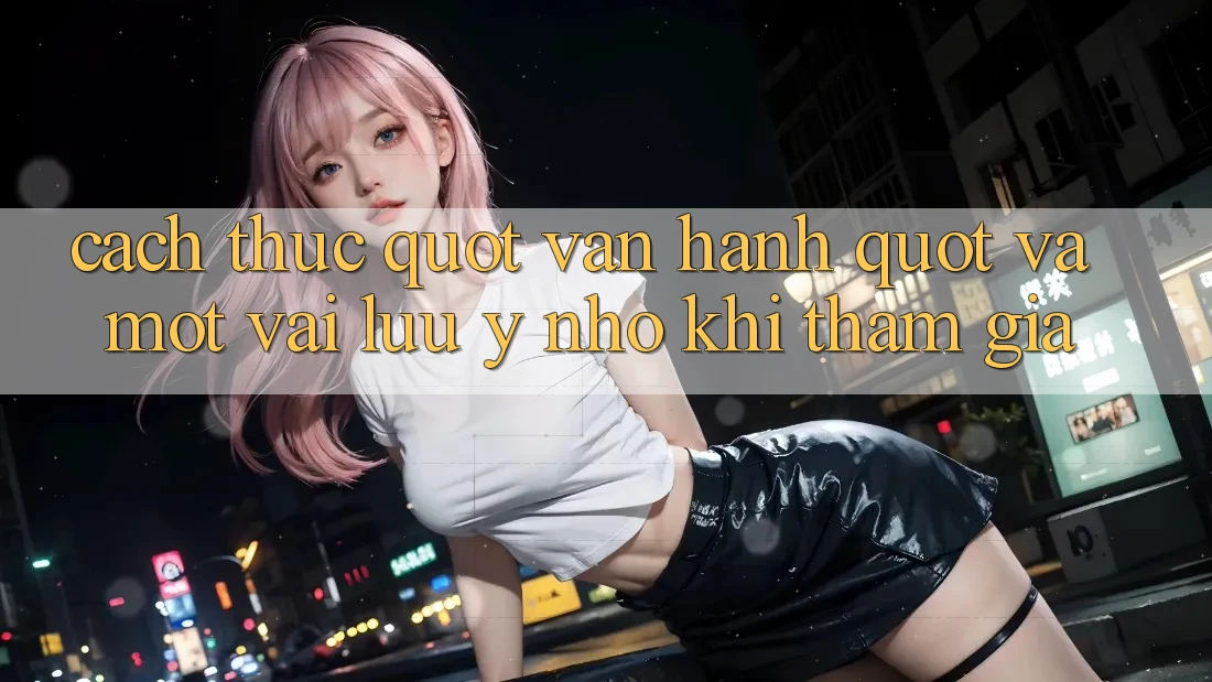 Cách thức " vận hành" và một vài lưu ý nhỏ khi tham gia Cách thức " vận hành" và một vài lưu ý nhỏ khi tham gia