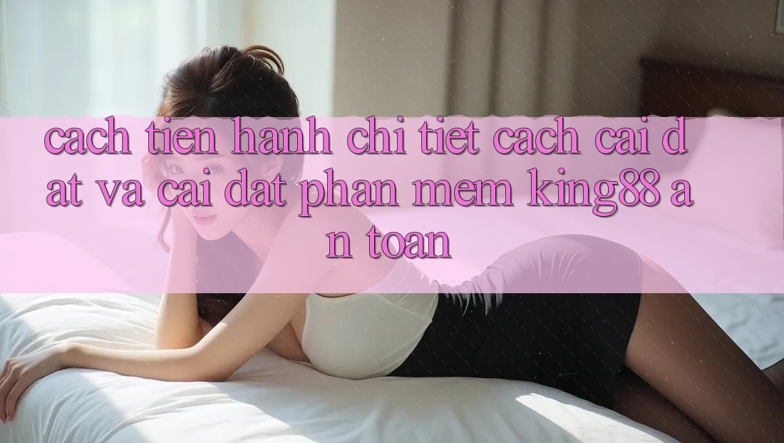Cách tiến hành Chi Tiết Cách Cài đặt Và Cài Đặt Phần mềm King88 An Toàn Cách tiến hành Chi Tiết Cách Cài đặt Và Cài Đặt Phần mềm King88 An Toàn