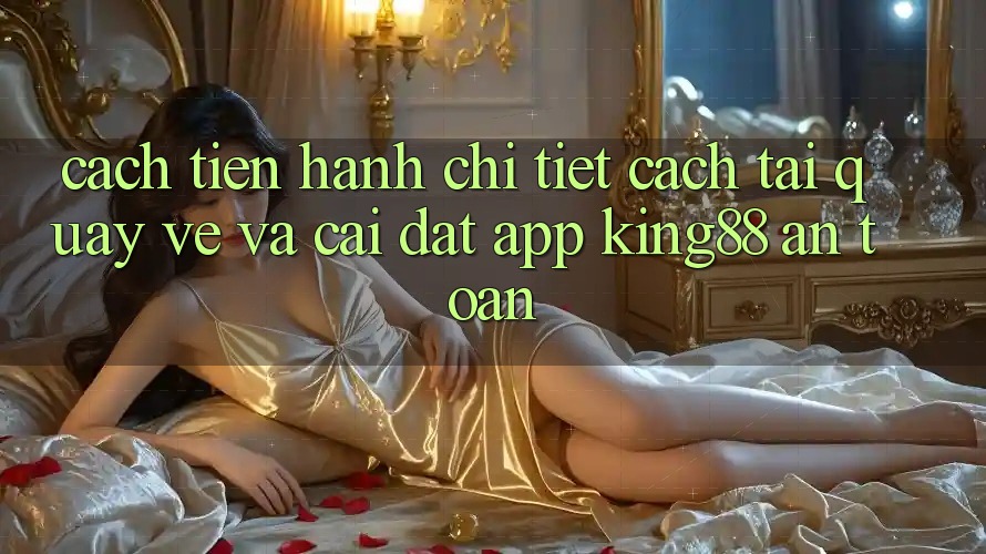 Cách tiến hành Chi Tiết Cách Tải quay về Và Cài Đặt App King88 An Toàn Cách tiến hành Chi Tiết Cách Tải quay về Và Cài Đặt App King88 An Toàn
