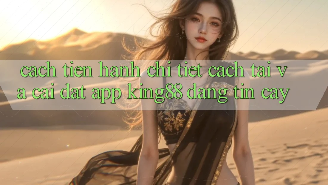 Cách tiến hành Chi Tiết Cách Tải Và Cài Đặt App King88 Đáng tin cậy Cách tiến hành Chi Tiết Cách Tải Và Cài Đặt App King88 Đáng tin cậy