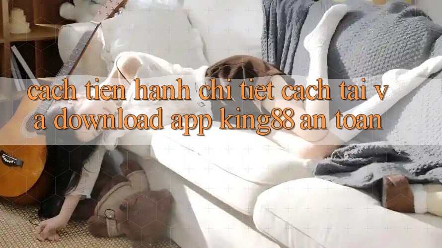 Cách tiến hành Chi Tiết Cách Tải Và Download App King88 An Toàn Cách tiến hành Chi Tiết Cách Tải Và Download App King88 An Toàn