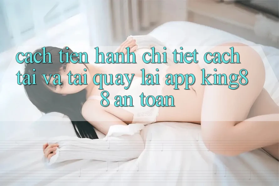 Cách tiến hành Chi Tiết Cách Tải Và Tải quay lại App King88 An Toàn Cách tiến hành Chi Tiết Cách Tải Và Tải quay lại App King88 An Toàn