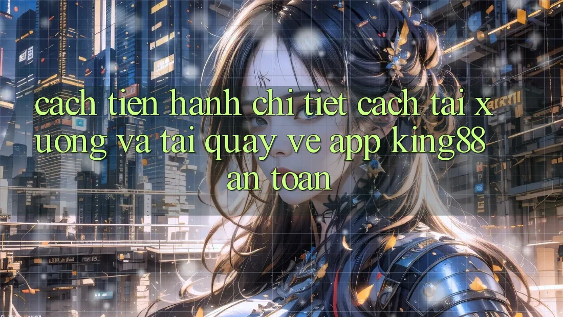 Cách tiến hành Chi Tiết Cách Tải xuống Và Tải quay về App King88 An Toàn Cách tiến hành Chi Tiết Cách Tải xuống Và Tải quay về App King88 An Toàn