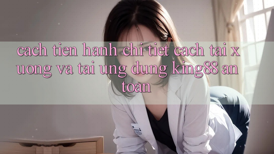 Cách tiến hành Chi Tiết Cách Tải xuống Và Tải Ứng dụng King88 An Toàn