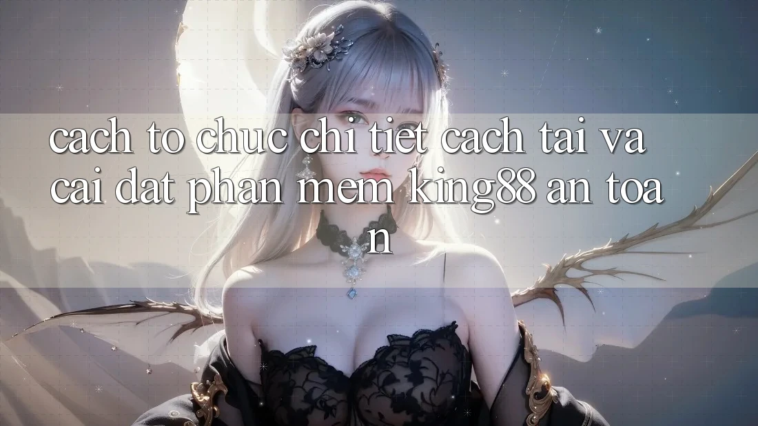 Cách tổ chức Chi Tiết Cách Tải Và Cài Đặt Phần mềm King88 An Toàn Cách tổ chức Chi Tiết Cách Tải Và Cài Đặt Phần mềm King88 An Toàn