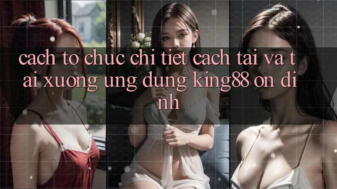 Cách tổ chức Chi Tiết Cách Tải Và Tải xuống Ứng dụng King88 Ổn định Cách tổ chức Chi Tiết Cách Tải Và Tải xuống Ứng dụng King88 Ổn định