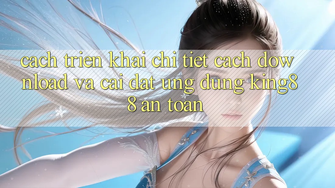 Cách triển khai Chi Tiết Cách Download Và Cài Đặt Ứng dụng King88 An Toàn Cách triển khai Chi Tiết Cách Download Và Cài Đặt Ứng dụng King88 An Toàn