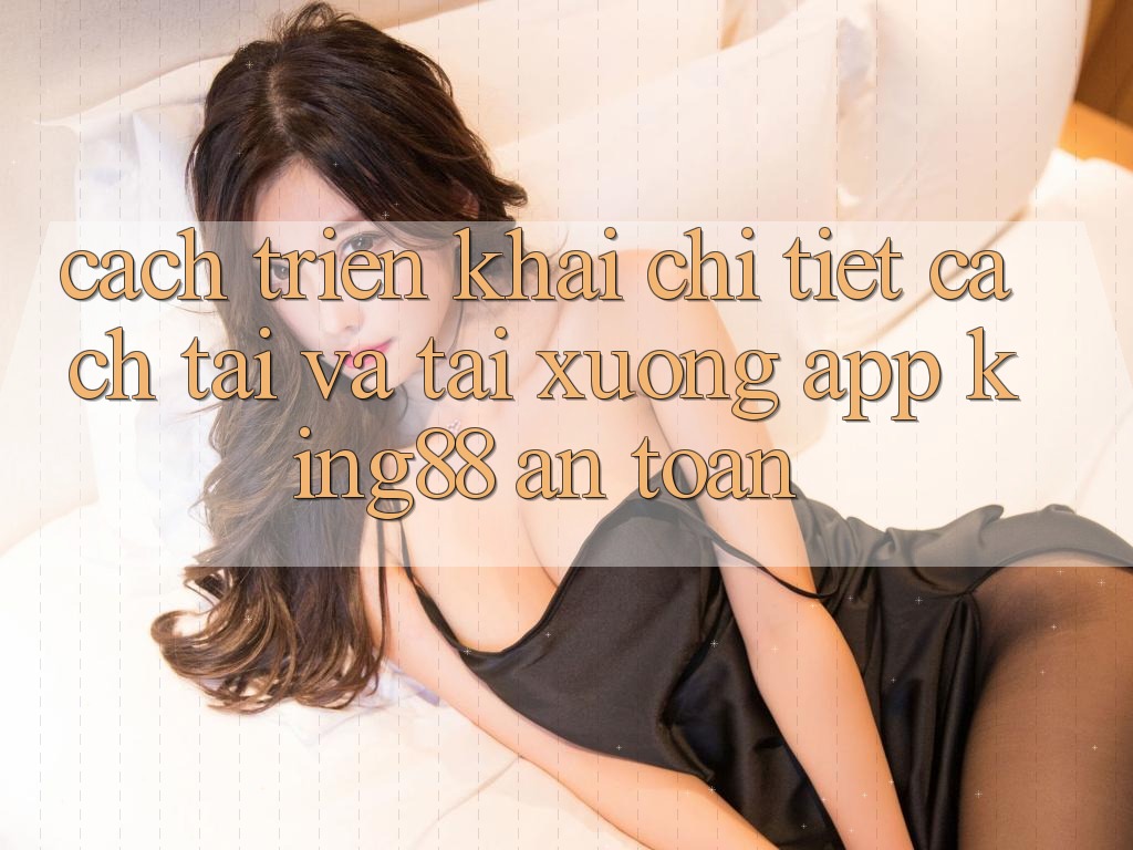 Cách triển khai Chi Tiết Cách Tải Và Tải xuống App King88 An Toàn Cách triển khai Chi Tiết Cách Tải Và Tải xuống App King88 An Toàn