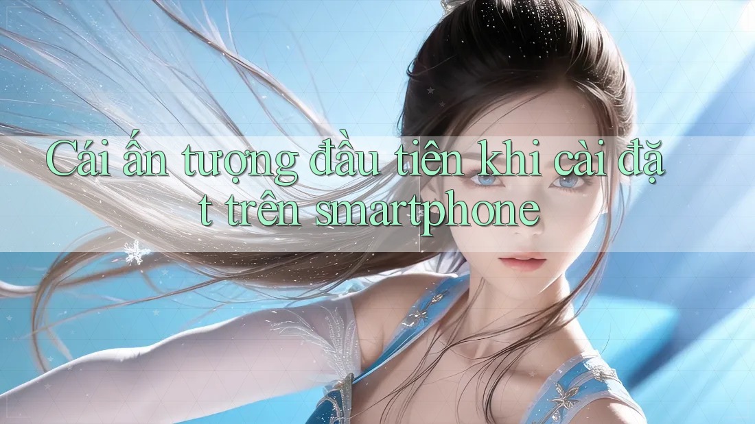 Cái ấn tượng đầu tiên khi cài đặt trên smartphone