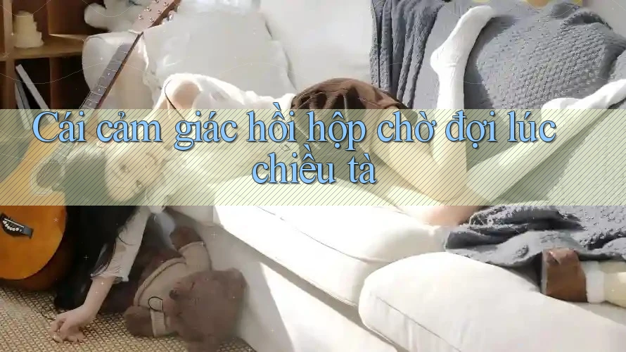 Cái cảm giác hồi hộp chờ đợi lúc chiều tà