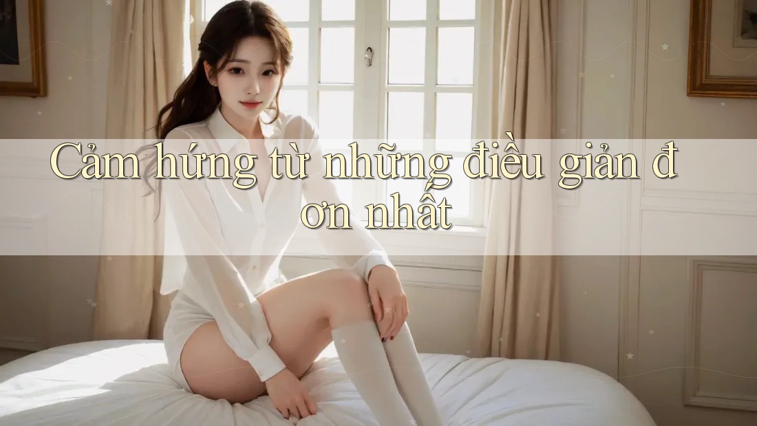 Cảm hứng từ những điều giản đơn nhất Cảm hứng từ những điều giản đơn nhất