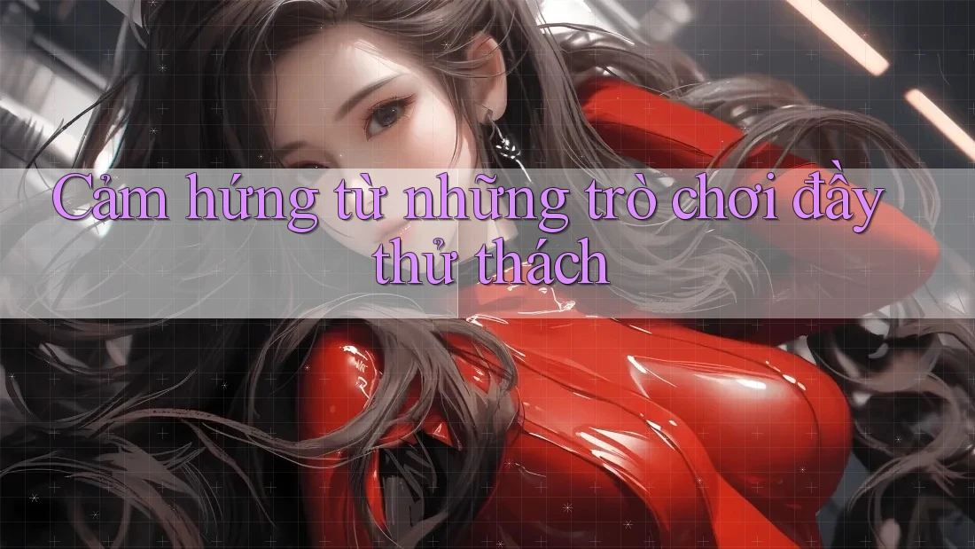 Cảm hứng từ những trò chơi đầy thử thách